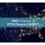 分散型ファイルストレージの具体例：IPFSとSwarmとは何か