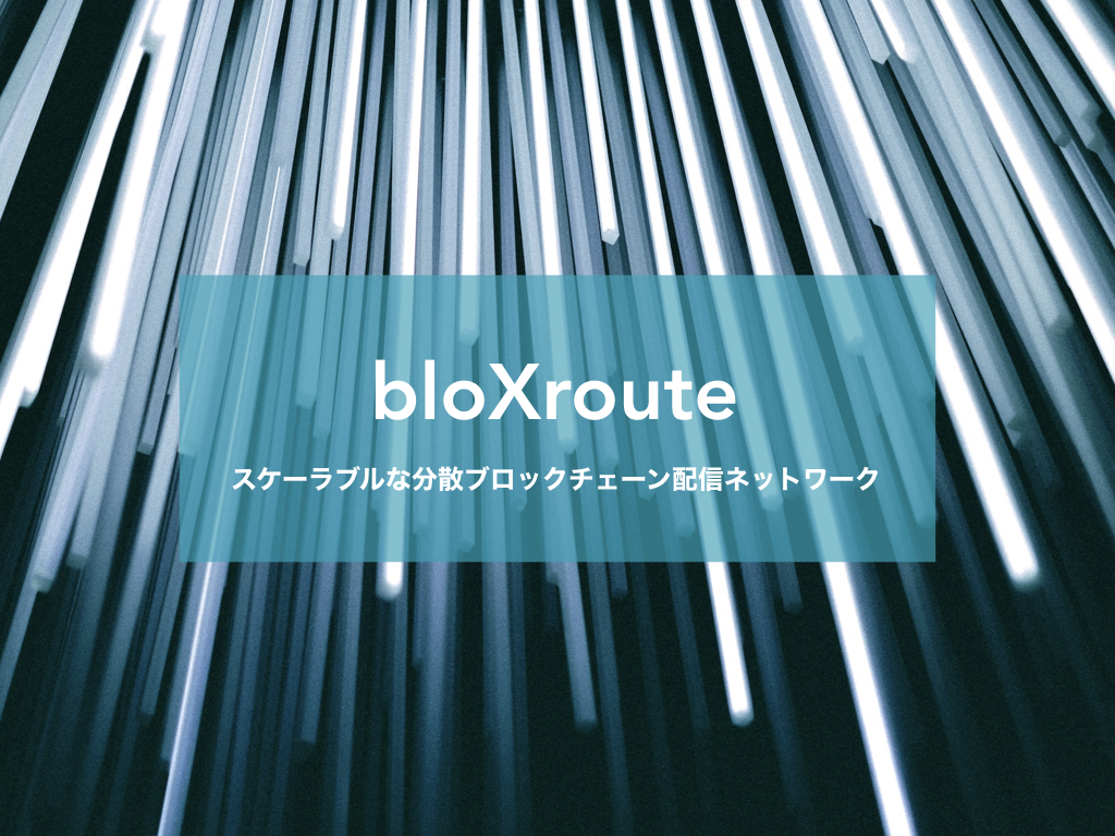 bloXroute – ブロックチェーンのスケーラビリティを向上させる分散ブロック配信ネットワーク技術