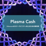 Ethereumのスケーラビリティ向上のための新技術”Plasma Cash”を解説