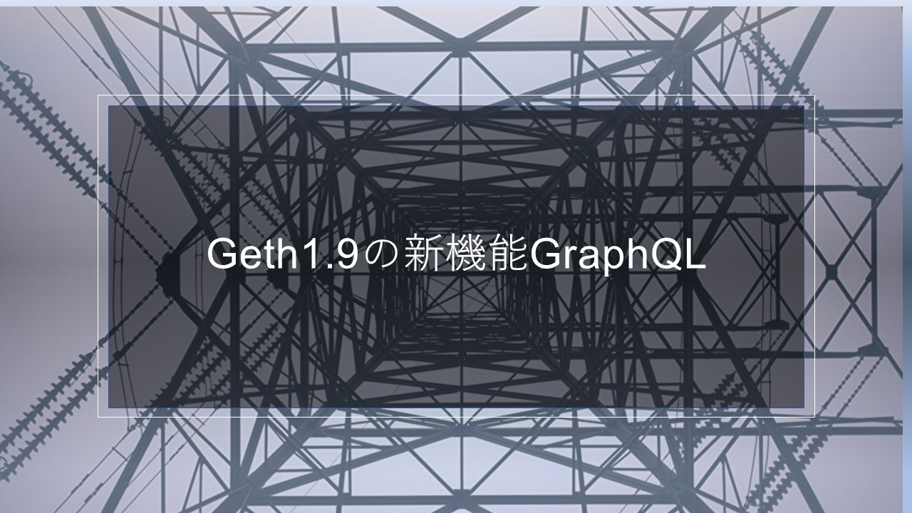 Geth1.9の新機能GraphQLを試す | block-chain.jp by コンセンサス・ベイス