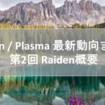 Raiden / Plasma 最新動向まとめ 第2回 Raiden概要